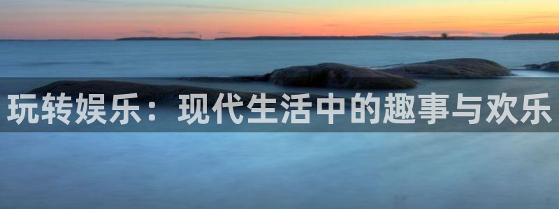 泰达娱乐电玩网官网入口：玩转娱乐：现代生活中的趣事与欢乐