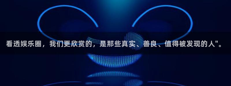 泰达娱乐是赌博吗：看透娱乐圈，我们更欣赏的，是那些真实、善良、值得被发现的人\