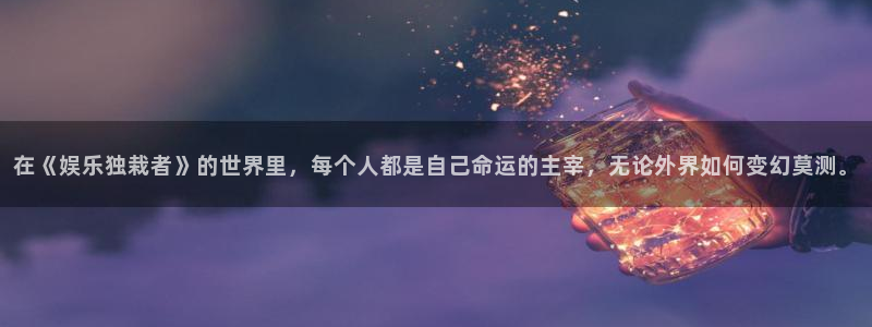 泰达娱乐代理：在《娱乐独栽者》的世界里，每个人都是自己命运的主宰，无论外界如何变